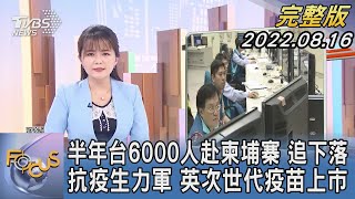 【1200完整版】半年台6000人赴柬埔寨 追下落 抗疫生力軍 英次世代疫苗上市｜陳韻雯｜FOCUS世界新聞 20220816