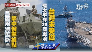 【0703十點不一樣周末版】烏軍用「海馬斯」擊中俄軍據點　環太平洋26國軍演 台灣未受邀