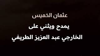 كشف طوام عثمان الخميس الجزء الثالث عشر: مدحه وثنائه على الخارجي عبد العزيز الطريفي