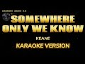 SOMEWHERE ONLY WE KNOW - KEANE (KARAOKE VERSION)