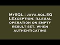 MySQL : java.sql.SQLException: Illegal operation on empty result set. when authenticating