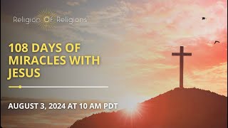 August 3, 2024 108 Days of Miracles with Jesus