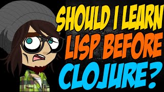 Should I Learn Lisp Before Clojure?