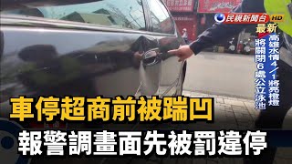 車停超商前被踹凹 報警調畫面先被罰違停－民視新聞