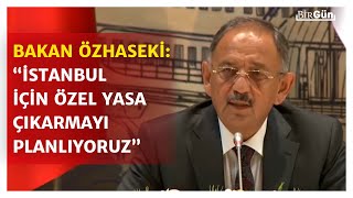 Bakan Özhaseki'den kritik açıklama! İstanbul için yeni yasa geliyor... İşte yasanın detayları...