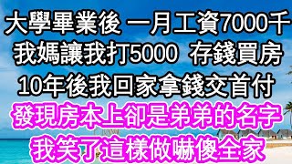 大學畢業後 一月工資7000千，我媽讓我打5000給我存錢買房，10年後我回家拿錢交首付，發現房本上卻是弟弟的名字，我笑了這樣做嚇傻全家  #為人處世#生活經驗#情感故事#養老#退休