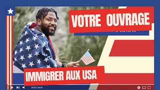 IMMIGRER AUX ETATS UNIS, VOTRE GUIDE COMPLET POUR REUSSIR VOTRE IMMIGRATION AUX USA