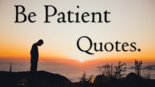 Be Patient Quotes | Quotes About Patience (With Audio).