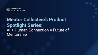 Mentor Collective's Product Spotlight Series: AI + Human Connection = the Future of Mentorship