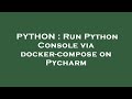 PYTHON : Run Python Console via docker-compose on Pycharm