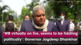 ‘WB virtually on fire, seems to be fiddling politically’: Governor Jagdeep Dhankhar