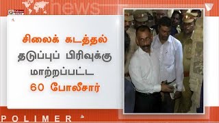 சிலைக் கடத்தல் தடுப்புப் பிரிவுக்கு மாற்றப்பட்ட 60 போலீசார்