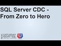 SQL Server CDC:   From Zero to Hero