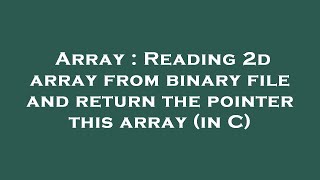 Array : Reading 2d array from binary file and return the pointer this array (in C)