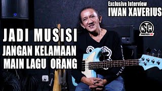 EXCLUSIVE INTERVIEW IWAN XAVERIUS(Part 4):JADI MUSISI HARUS BERKARYA,JANGAN KELAMAAN MAIN LAGU ORANG