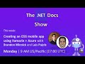 The .NET Docs Show - Creating an OSS mobile app using Xamarin + Azure ☁️