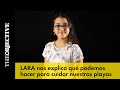 Lara nos explica qué podemos hacer para cuidar nuestras playas