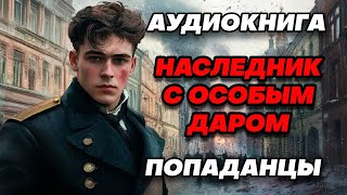 Аудиокнига ПОПАДАНЦЫ: НАСЛЕДНИК С ОСОБЫМ ДАРОМ