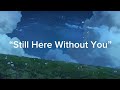 🎶Still Here Without You🎶