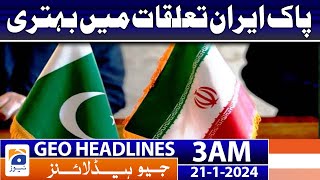 Geo Headlines 3 AM | Improvement in Pakistan-Iran relations | 21st January 2024