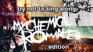 try not to sing along MY CHEMICAL ROMANCE edition