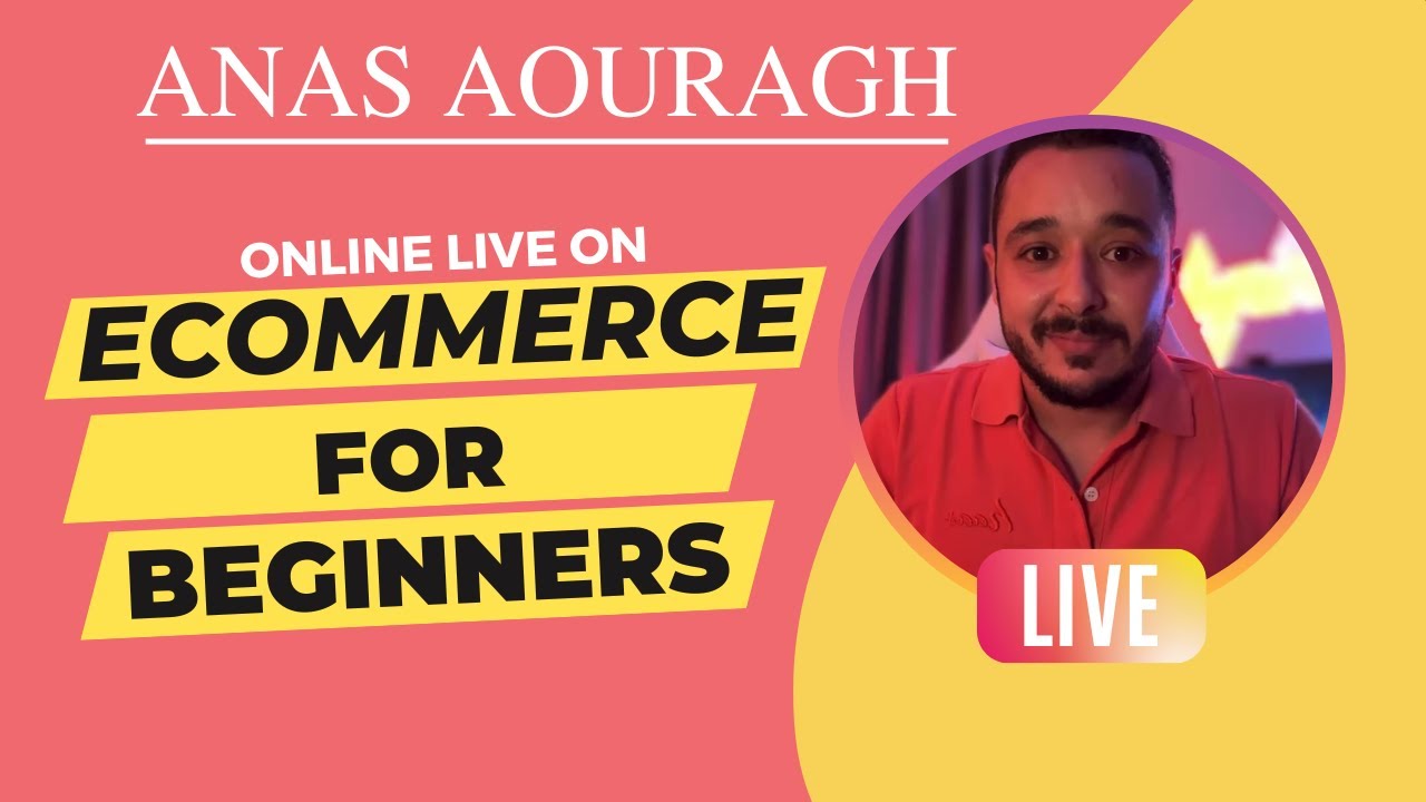 Anas Aouragh Live E Commerce For Beginners Youtube