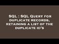 SQL : SQL Query for duplicate records, retaining a list of the duplicate id's