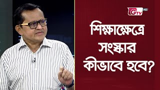 শিক্ষাক্ষেত্রে সংস্কার কীভাবে হবে? | নাজমুল আশরাফ | Politics of Bangladesh | Education Reform