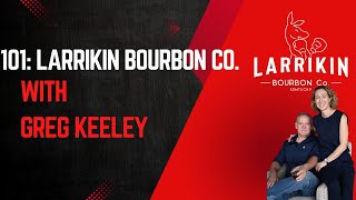 101: Larrikin Bourbon Co. With Greg Keeley