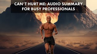 David Goggins Can't Hurt Me: Master Your Mind And Defy The Odds - Audio Summary