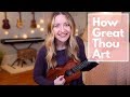 How Great Thou Art - Ukulele Cover