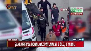 Şanlıurfa'da Doğal Gaz Patlaması 2 Ölü, 8 Yaralı