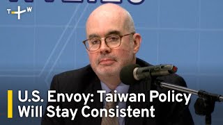 U.S.-Taiwan Ties Will Stay Consistent Under Trump: U.S. Envoy｜TaiwanPlus News