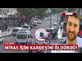 mİras İÇİn kardeŞİnİ ÖldÜrdÜ