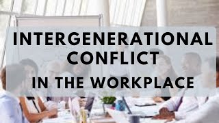 INTERGENERATIONAL CONFLICT IN THE WORKPLACE