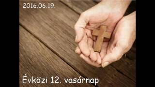 Évközi 12.  vasárnap - Igeliturgia Pécs-Újhegyen 2016.06.19