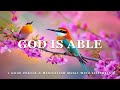 God Is Able: Instrumental Worship and Scriptures with Birds 🕊 Peaceful Praise