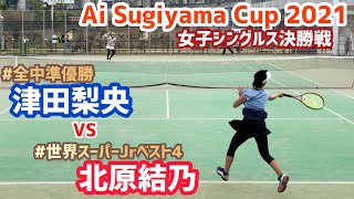 #超速報【Ai Sugiyama Cup2021/女子シングルス決勝戦】北原結乃(世界スーパーJrベスト4) vs 津田梨央(全中準優勝)