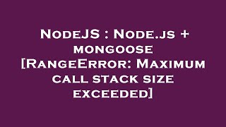 NodeJS : Node.js + mongoose [RangeError: Maximum call stack size exceeded]