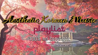 COPYRIGHT FREE KOREAN MUSIC | KOREAN MUSIC PLAYLIST | AESTHETIC KOREAN SONGS