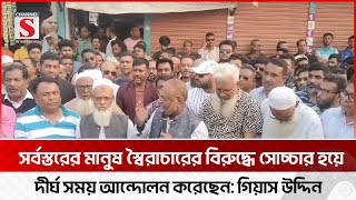 সর্বস্তরের মানুষ স্বৈরাচারের বিরুদ্ধে সোচ্চার হয়ে দীর্ঘ সময় আন্দোলন করেছেন: গিয়াস উদ্দিন | Channel S