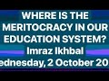 WHERE IS THE MERITOCRACY IN OUR EDUCATION SYSTEM? | IMRAZ IKHBAL | Wednesday, 2 October 2024