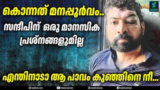 കൊന്നത് മനപ്പൂർവം..സന്ദീപിന്  ഒരു മാനസിക പ്രശ്നങ്ങളുമില്ല എന്തിനാടാ ആ പാവം കുഞ്ഞിനെ നീ...|DR.VANDANA