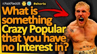 What is something crazy popular that you have no interest in? #shorts (r/AskReddit, Reddit FM)