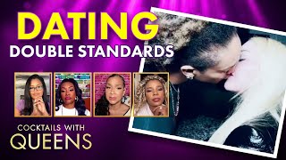Are There Double Standards in Dating!? | Cocktails with Queens