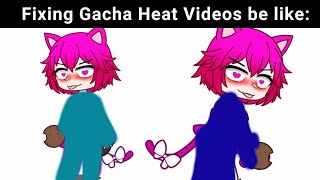 Fixing gacha Heat videos be like: 🙂