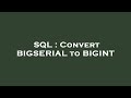 SQL : Convert BIGSERIAL to BIGINT