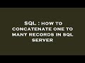 SQL : how to concatenate one to many records in sql server