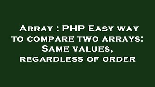 Array : PHP Easy way to compare two arrays: Same values, regardless of order