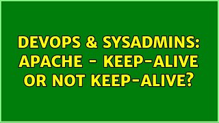 DevOps & SysAdmins: Apache - keep-alive or not keep-alive? (2 Solutions!!)